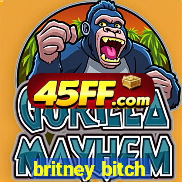 britney bitch